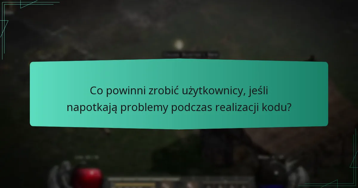 Co powinni zrobić użytkownicy, jeśli napotkają problemy podczas realizacji kodu?