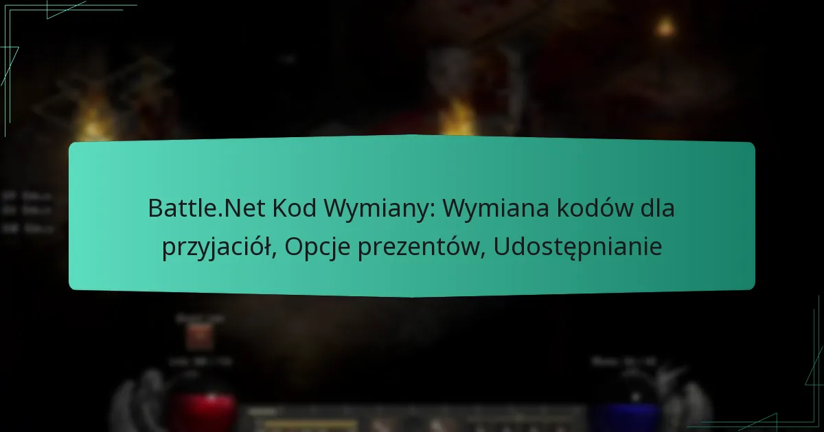 Battle.Net Kod Wymiany: Wymiana kodów dla przyjaciół, Opcje prezentów, Udostępnianie