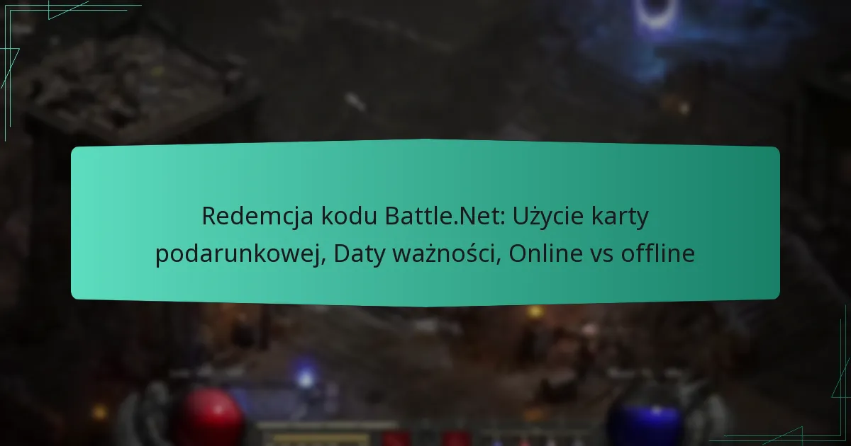 Redemcja kodu Battle.Net: Użycie karty podarunkowej, Daty ważności, Online vs offline