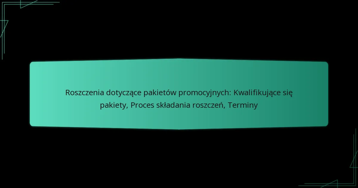 Roszczenia dotyczące pakietów promocyjnych: Kwalifikujące się pakiety, Proces składania roszczeń, Terminy