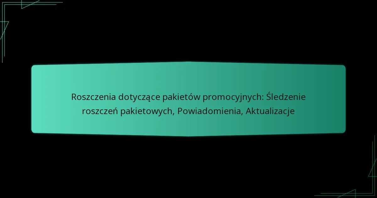 Roszczenia dotyczące pakietów promocyjnych: Śledzenie roszczeń pakietowych, Powiadomienia, Aktualizacje