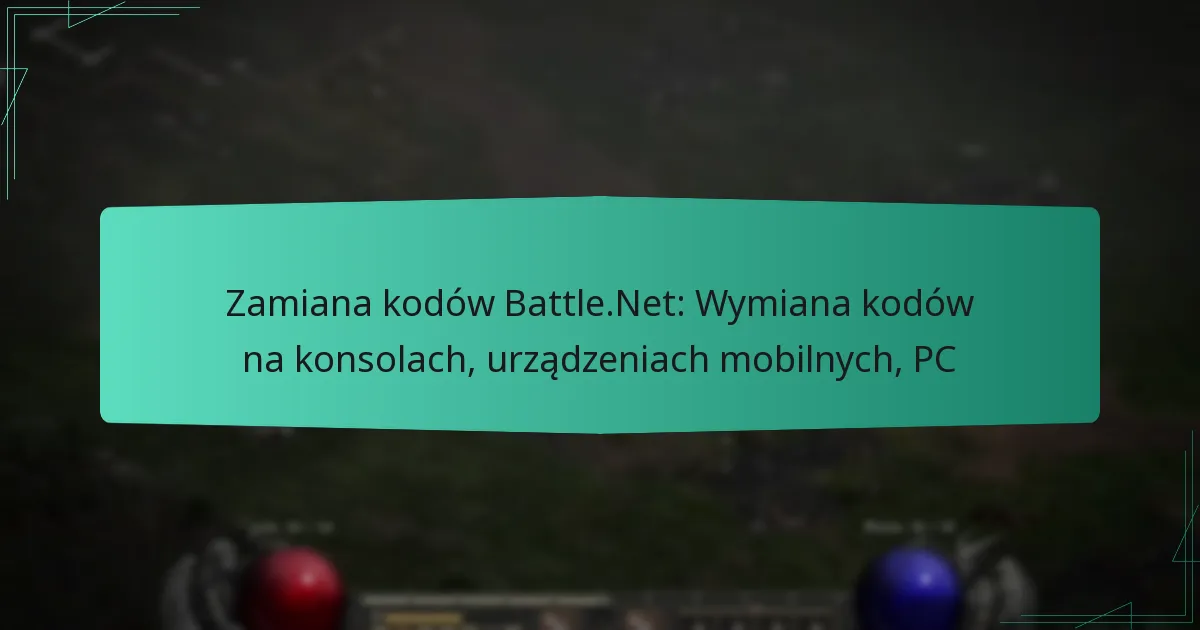 Zamiana kodów Battle.Net: Wymiana kodów na konsolach, urządzeniach mobilnych, PC