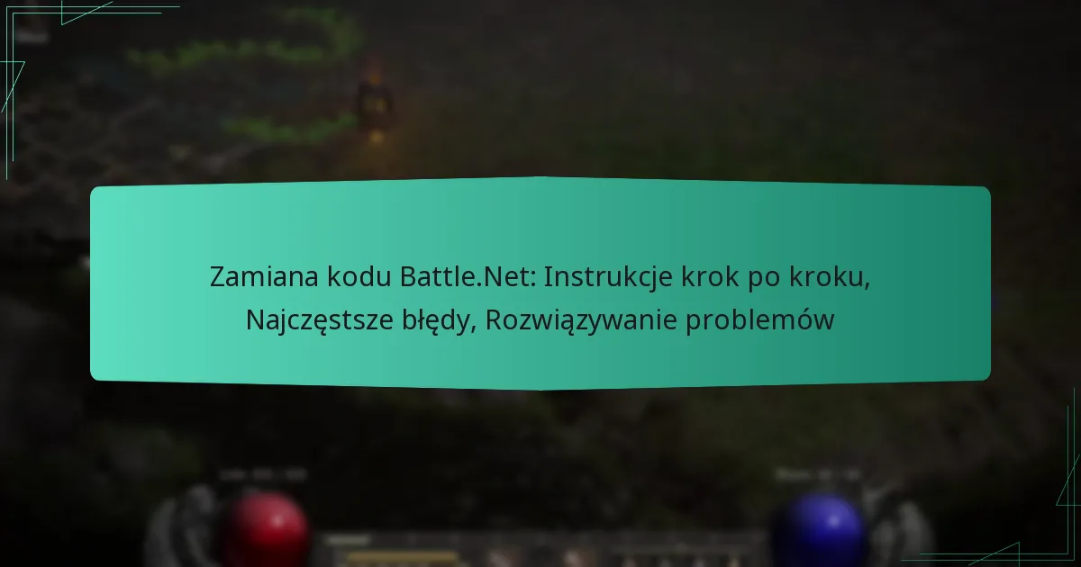 Zamiana kodu Battle.Net: Instrukcje krok po kroku, Najczęstsze błędy, Rozwiązywanie problemów