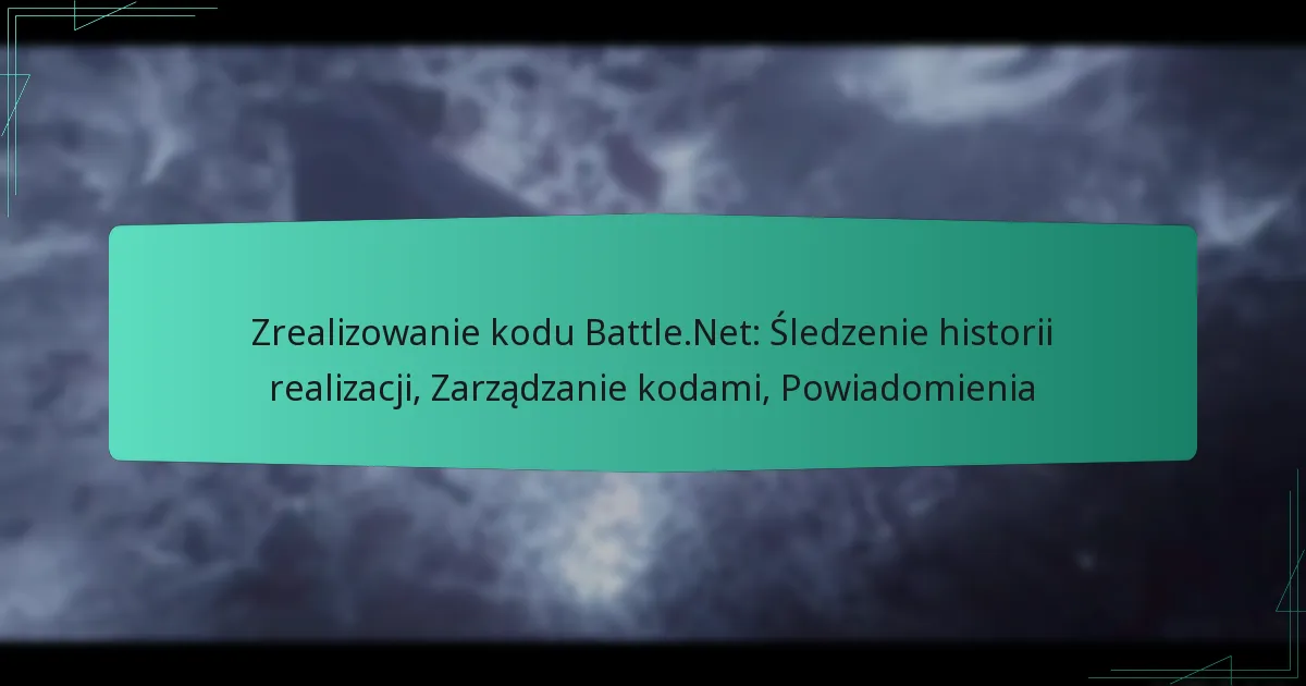 Zrealizowanie kodu Battle.Net: Śledzenie historii realizacji, Zarządzanie kodami, Powiadomienia