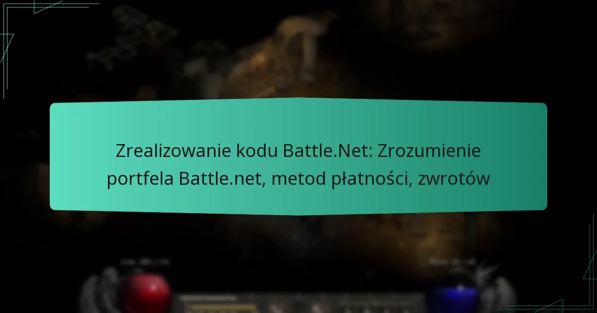 Zrealizowanie kodu Battle.Net: Zrozumienie portfela Battle.net, metod płatności, zwrotów