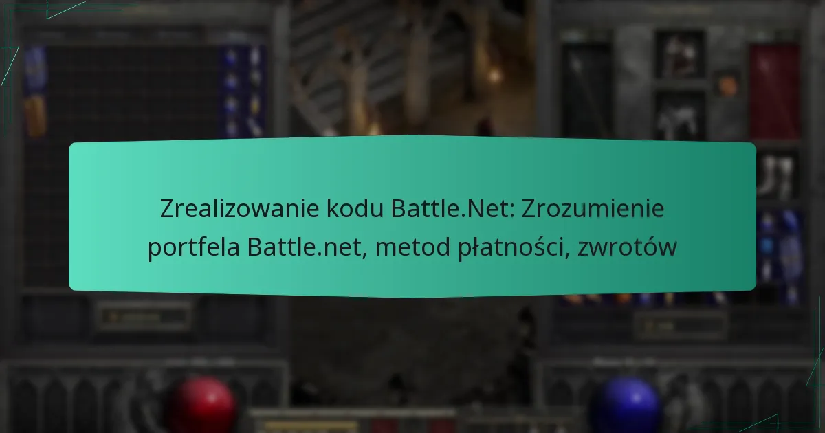 Zrealizowanie kodu Battle.Net: Zrozumienie portfela Battle.net, metod płatności, zwrotów
