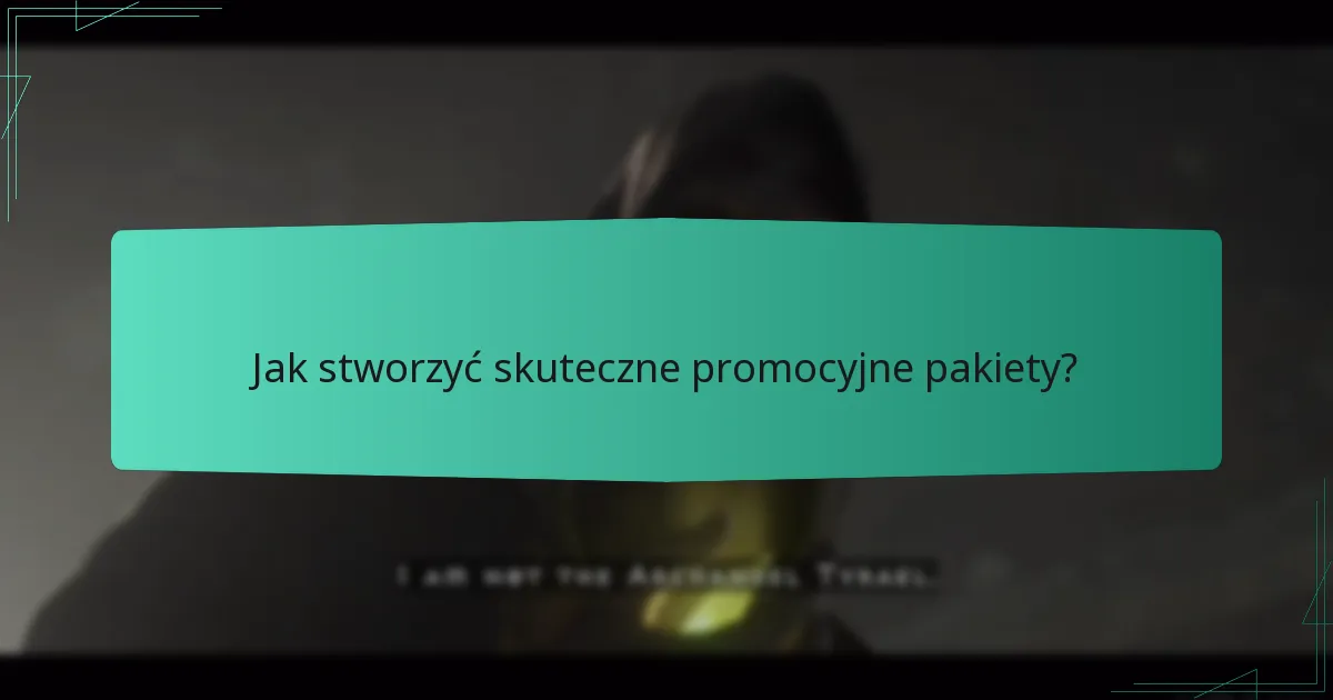 Jak stworzyć skuteczne promocyjne pakiety?