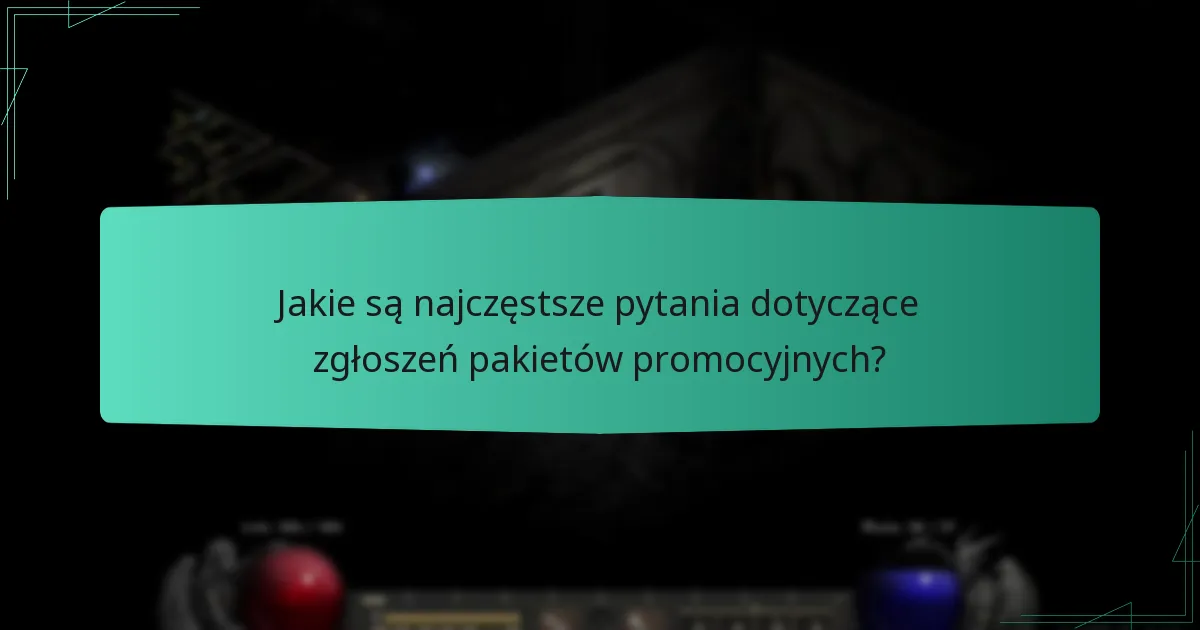 Jakie są najczęstsze pytania dotyczące zgłoszeń pakietów promocyjnych?