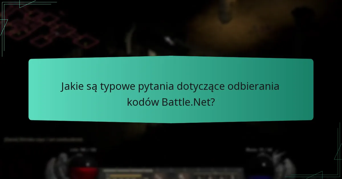Jakie są typowe pytania dotyczące odbierania kodów Battle.Net?