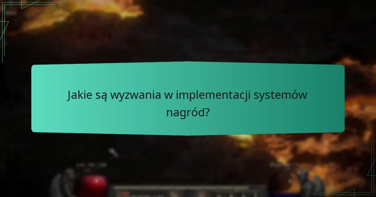 Jakie są wyzwania w implementacji systemów nagród?