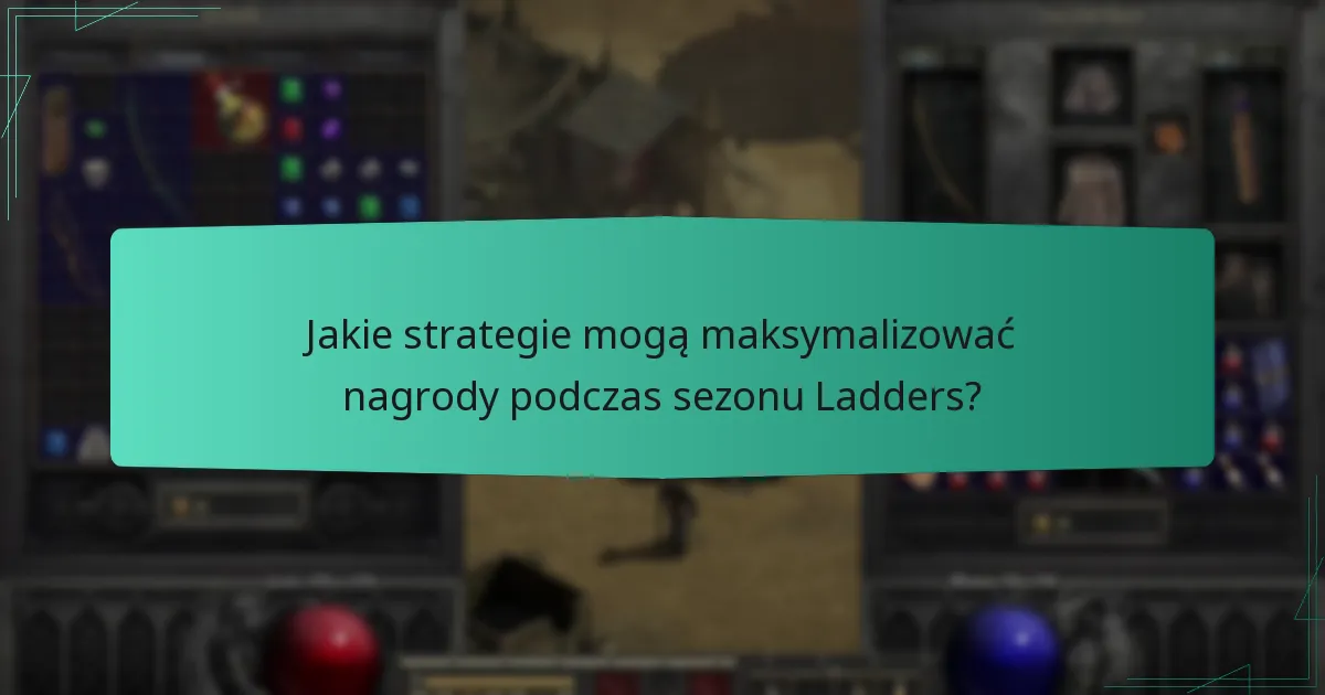 Jakie strategie mogą maksymalizować nagrody podczas sezonu Ladders?