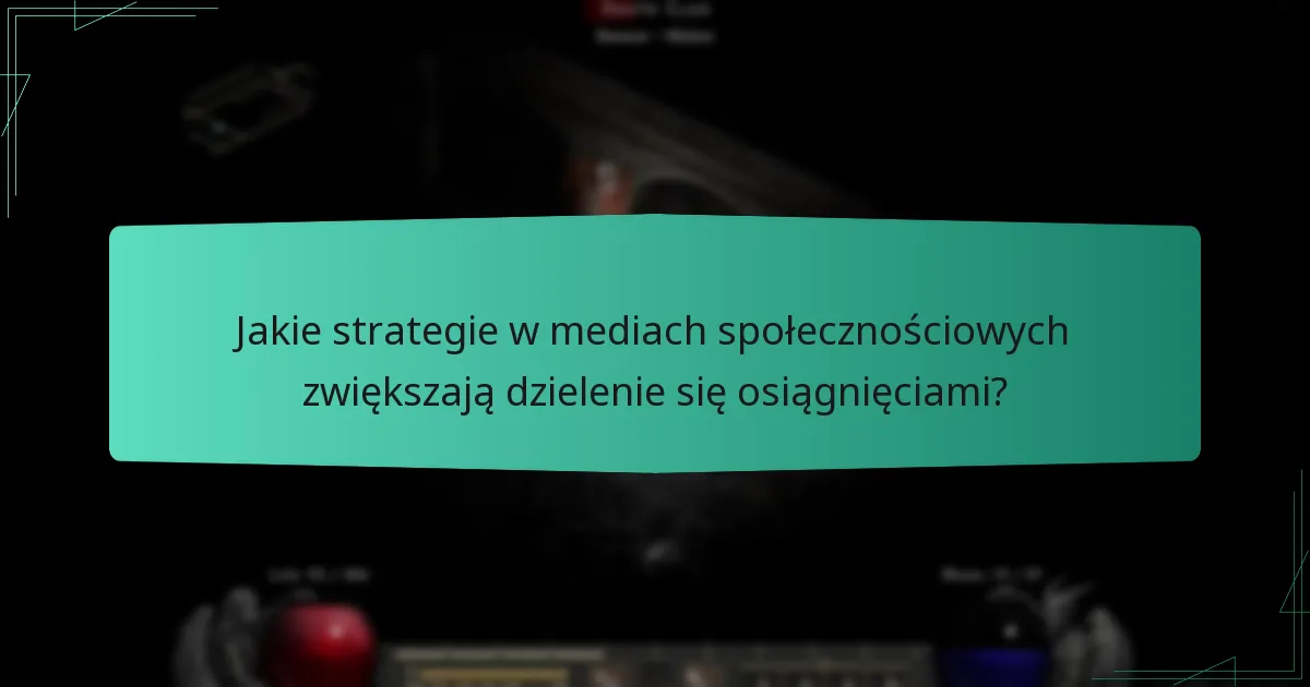 Jakie strategie w mediach społecznościowych zwiększają dzielenie się osiągnięciami?