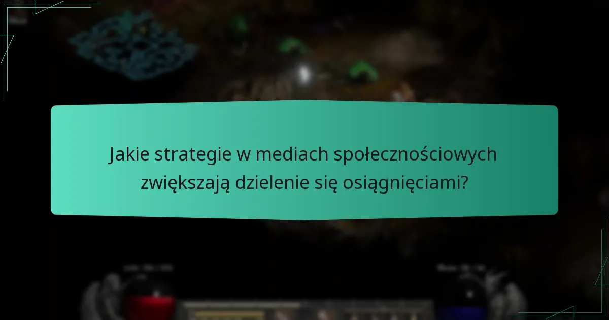 Jakie strategie w mediach społecznościowych zwiększają dzielenie się osiągnięciami?