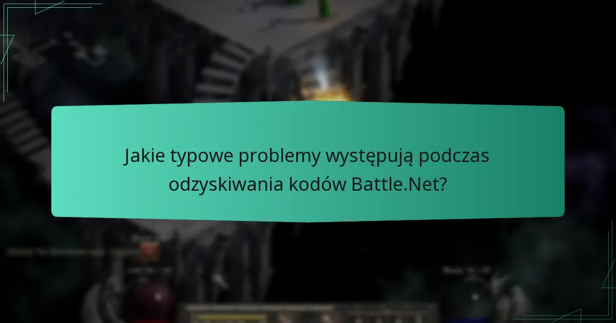 Jakie typowe problemy występują podczas odzyskiwania kodów Battle.Net?
