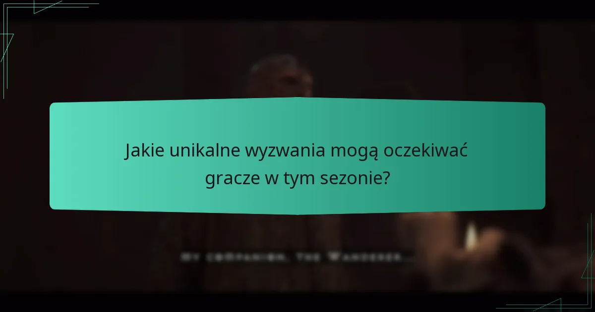 Jakie unikalne wyzwania mogą oczekiwać gracze w tym sezonie?